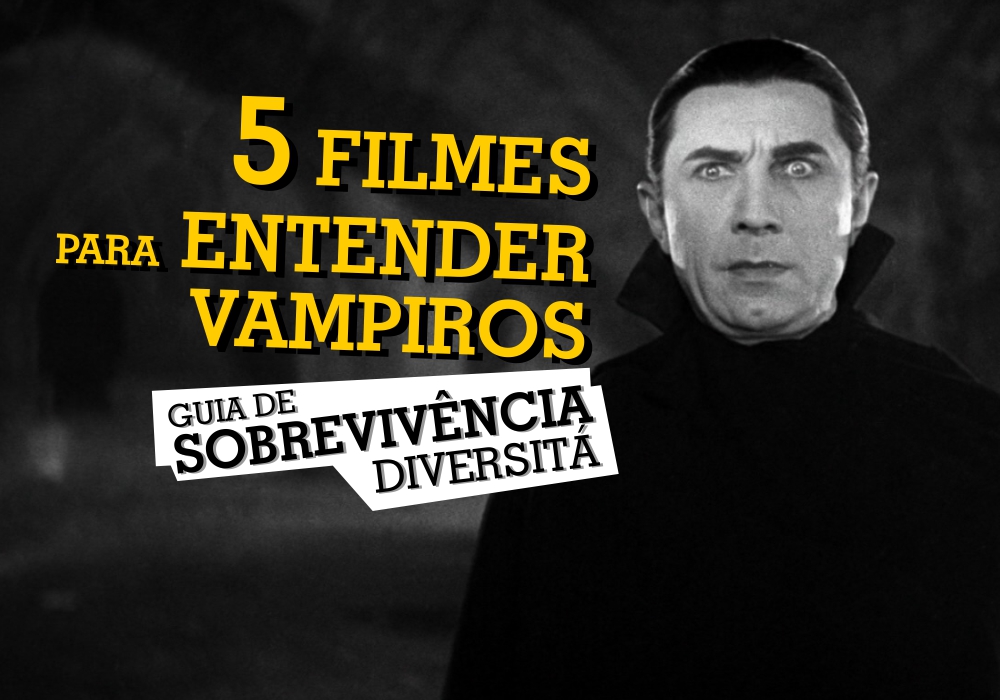 7 filmes para entender vampiros - Guia de Sobrevivência - Podcast Diversitá #27